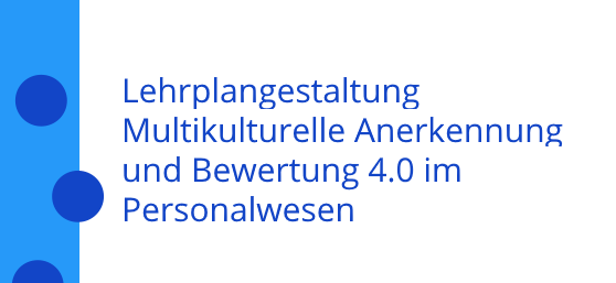 Lehrplangestaltung Multikulturelle Anerkennung und Bewertung 4.0 im Personalwesen